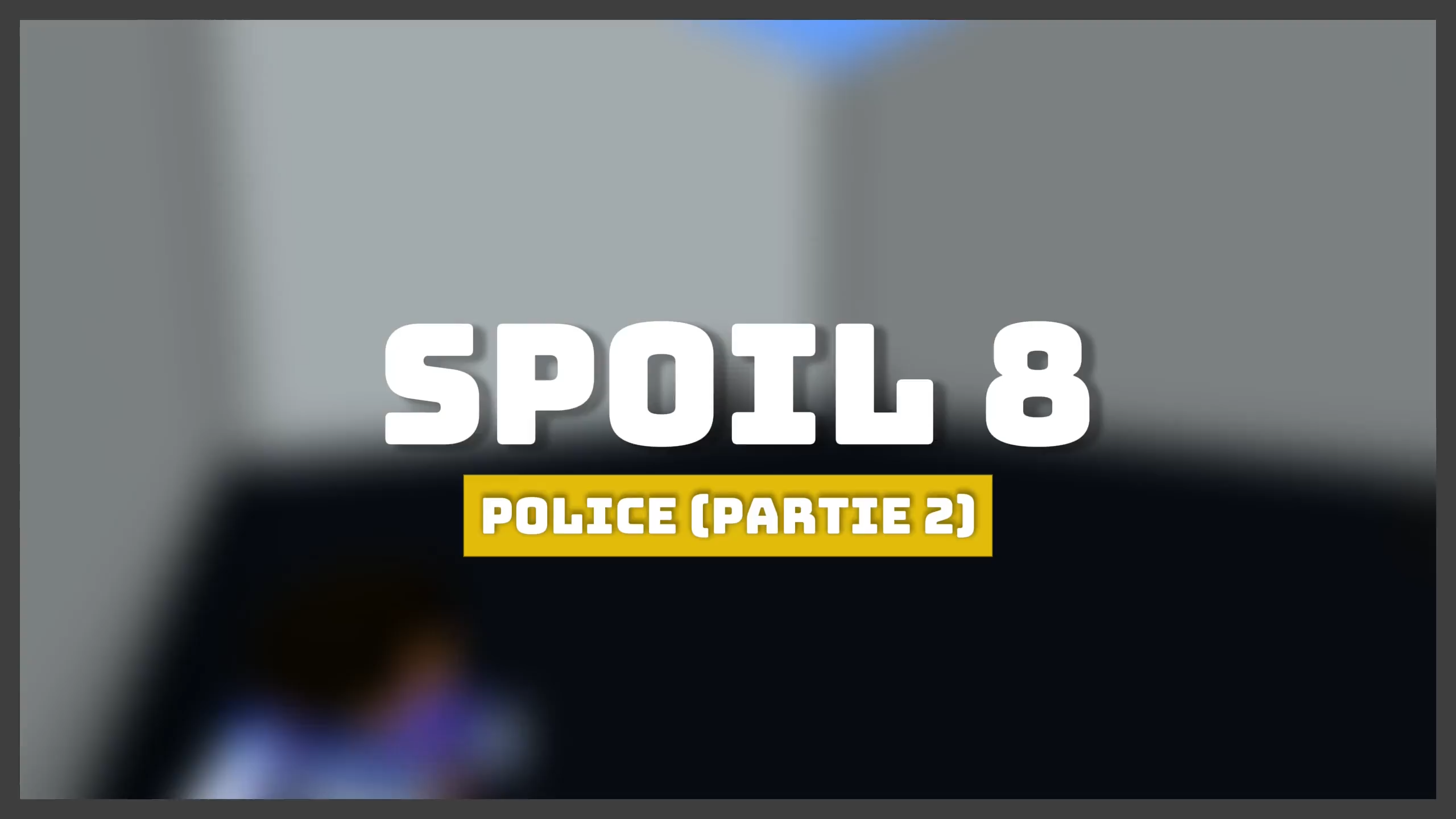 SPOIL 8 ⏵ POLICE (PARTIE 2)