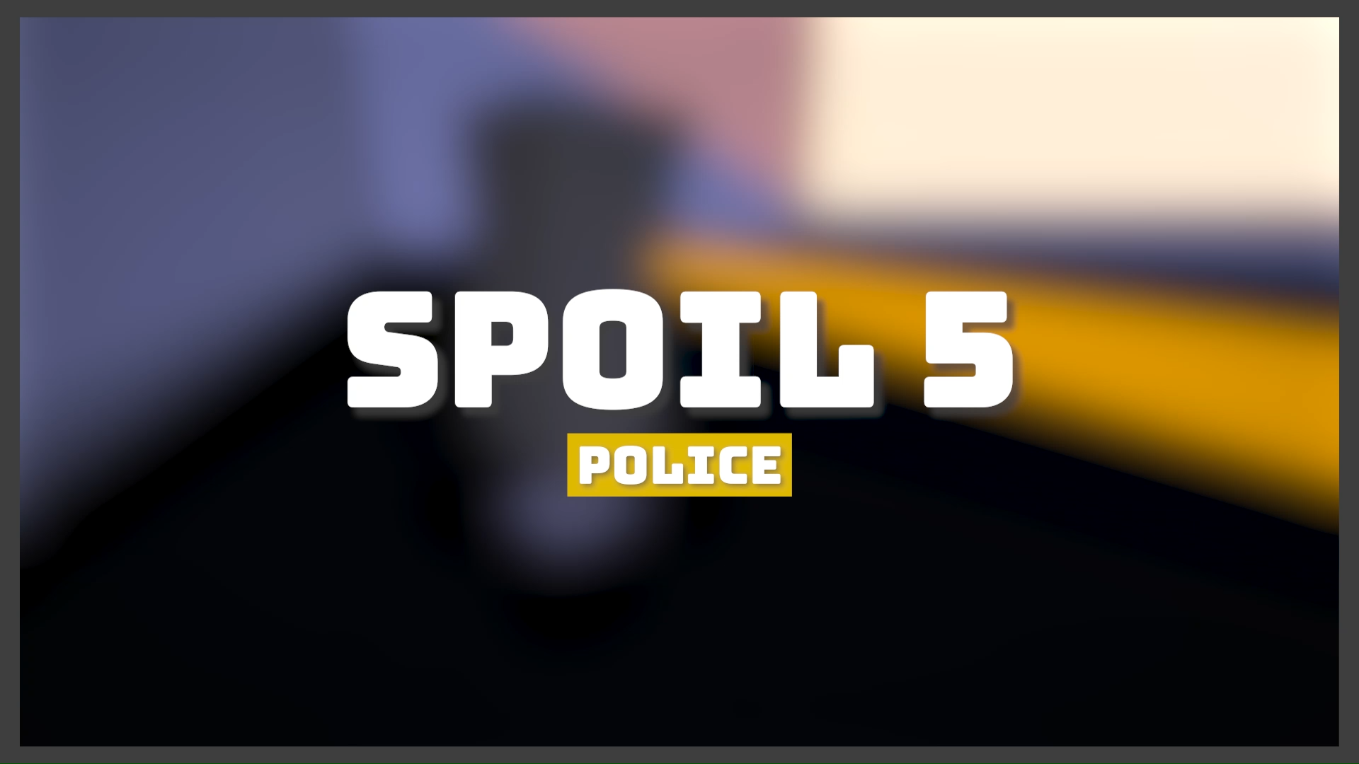 SPOIL 5 ⏵ POLICE